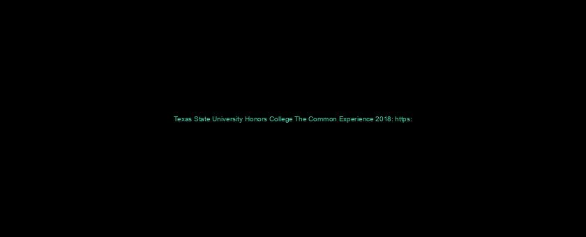 Texas State University Honors College The Common Experience 2018: https://t.co/J45MTqDPI0 via @YouTube